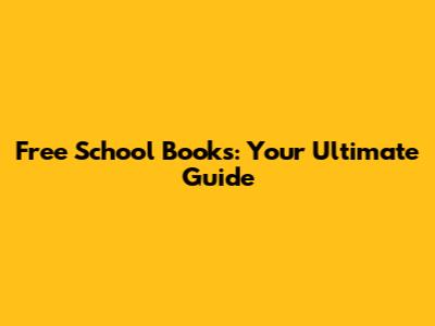 Free School Books: Your Ultimate Guide