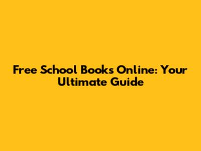 Free School Books Online: Your Ultimate Guide