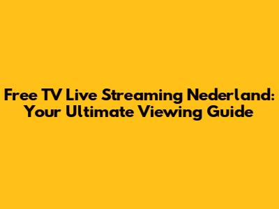Free TV Live Streaming Nederland: Your Ultimate Viewing Guide