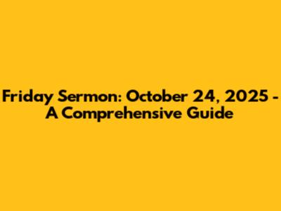 Friday Sermon: October 24, 2025 - A Comprehensive Guide