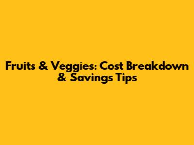 Fruits & Veggies: Cost Breakdown & Savings Tips