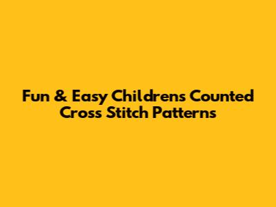 Fun & Easy Children's Counted Cross Stitch Patterns