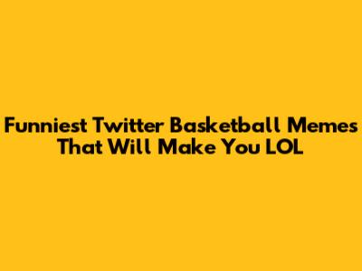 Funniest Twitter Basketball Memes That Will Make You LOL