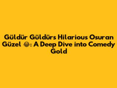 Güldür Güldür's Hilarious "Osuran Güzel" 😂: A Deep Dive into Comedy Gold