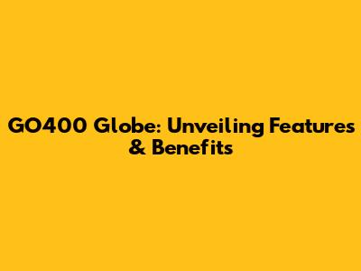 GO400 Globe: Unveiling Features & Benefits