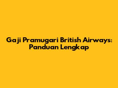 Gaji Pramugari British Airways: Panduan Lengkap