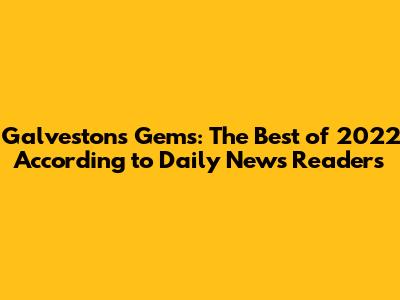 Galveston's Gems: The Best of 2022 According to Daily News Readers