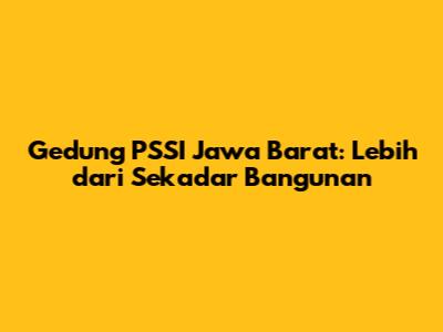 Gedung PSSI Jawa Barat: Lebih dari Sekadar Bangunan