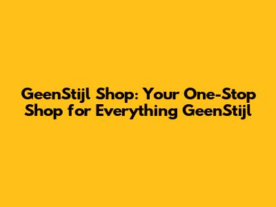 GeenStijl Shop: Your One-Stop Shop for Everything GeenStijl