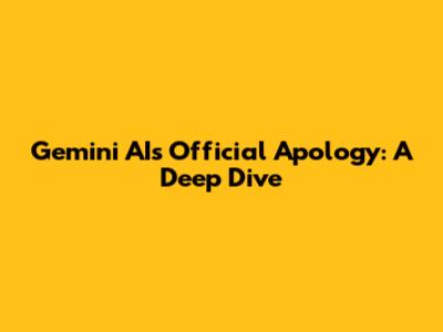 Gemini AI's Official Apology: A Deep Dive