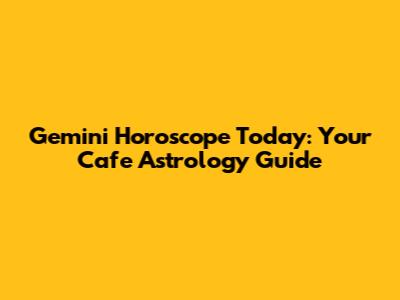 Gemini Horoscope Today: Your Cafe Astrology Guide