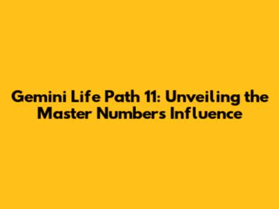 Gemini Life Path 11: Unveiling the Master Number's Influence