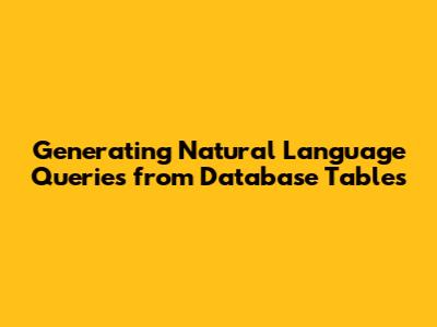 Generating Natural Language Queries from Database Tables