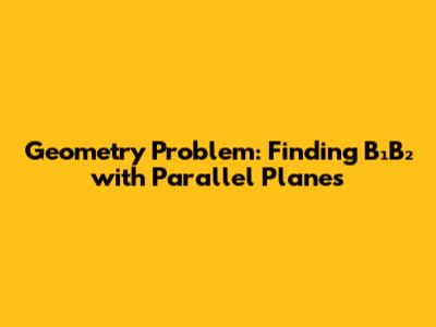 Geometry Problem: Finding B₁B₂ with Parallel Planes