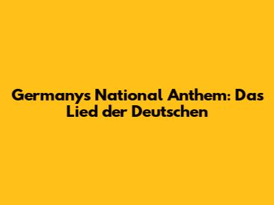 Germany's National Anthem: Das Lied der Deutschen