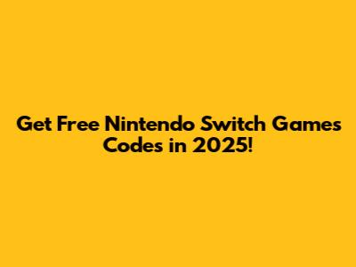 Get Free Nintendo Switch Games Codes in 2025!