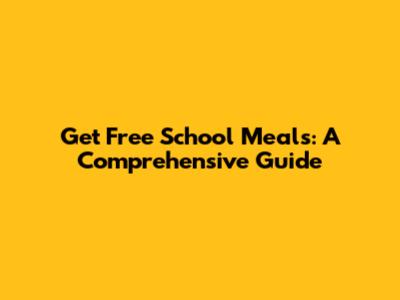 Get Free School Meals: A Comprehensive Guide