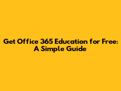 Get Office 365 Education for Free: A Simple Guide