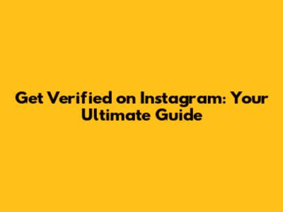 Get Verified on Instagram: Your Ultimate Guide