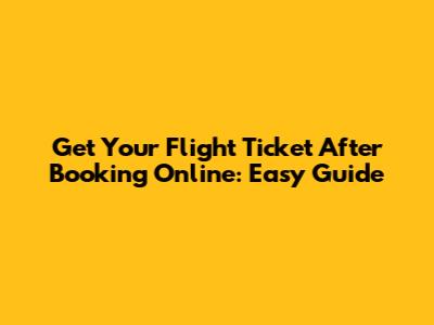 Get Your Flight Ticket After Booking Online: Easy Guide