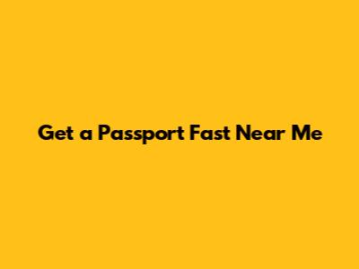 Get a Passport Fast Near Me