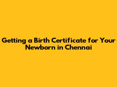 Getting a Birth Certificate for Your Newborn in Chennai