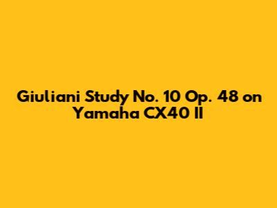 Giuliani Study No. 10 Op. 48 on Yamaha CX40 II