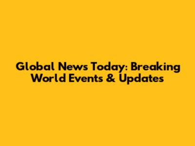 Global News Today: Breaking World Events & Updates