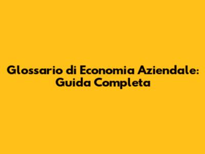 Glossario di Economia Aziendale: Guida Completa