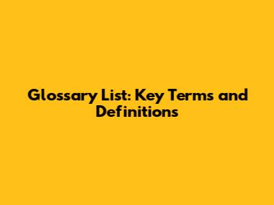 Glossary List: Key Terms and Definitions