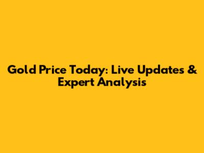 Gold Price Today: Live Updates & Expert Analysis