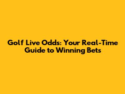 Golf Live Odds: Your Real-Time Guide to Winning Bets