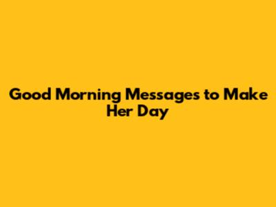 Good Morning Messages to Make Her Day