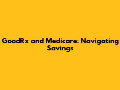 GoodRx and Medicare: Navigating Savings
