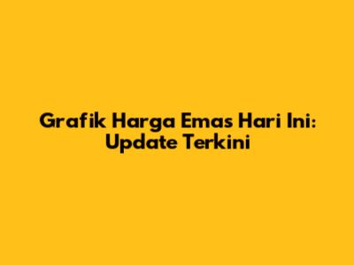 Grafik Harga Emas Hari Ini: Update Terkini