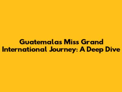 Guatemala's Miss Grand International Journey: A Deep Dive