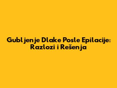 Gubljenje Dlake Posle Epilacije: Razlozi i Rešenja
