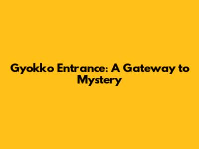 Gyokko Entrance: A Gateway to Mystery