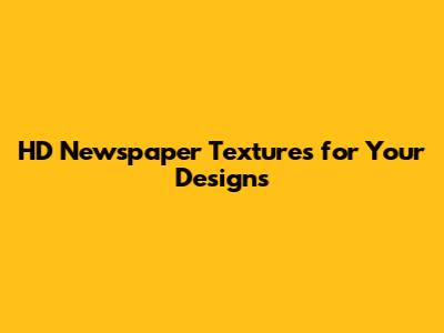 HD Newspaper Textures for Your Designs