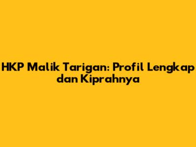HKP Malik Tarigan: Profil Lengkap dan Kiprahnya