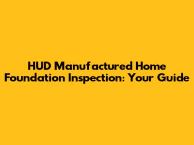 HUD Manufactured Home Foundation Inspection: Your Guide