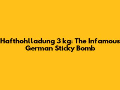 Hafthohlladung 3 kg: The Infamous German Sticky Bomb