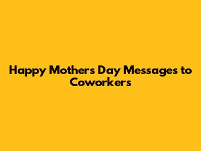 Happy Mother's Day Messages to Coworkers