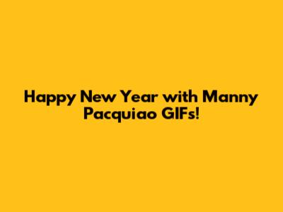 Happy New Year with Manny Pacquiao GIFs!