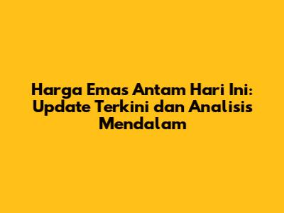 Harga Emas Antam Hari Ini: Update Terkini dan Analisis Mendalam