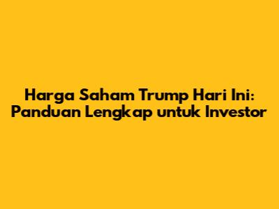 Harga Saham Trump Hari Ini: Panduan Lengkap untuk Investor