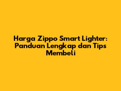 Harga Zippo Smart Lighter: Panduan Lengkap dan Tips Membeli