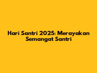 Hari Santri 2025: Merayakan Semangat Santri