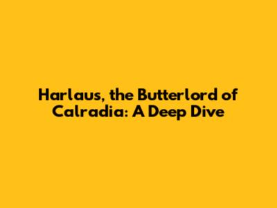 Harlaus, the Butterlord of Calradia: A Deep Dive