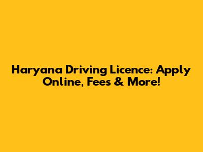 Haryana Driving Licence: Apply Online, Fees & More!